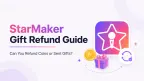StarMaker 禮物退款指南：硬幣或已送出的禮物可以退款嗎？