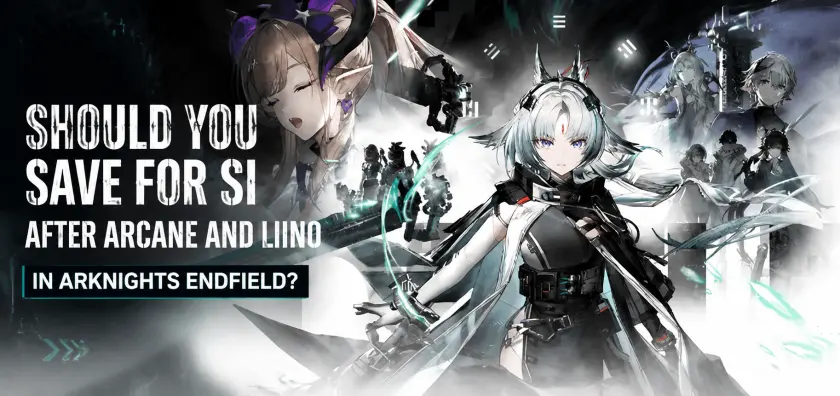 Should You Save for Si After Arcane and Liino in Arknights Endfield?
